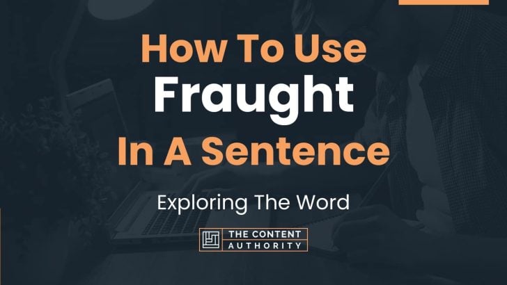 How To Use “Fraught” In A Sentence: Exploring The Word