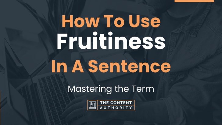 How To Use “Fruitiness” In A Sentence: Mastering the Term