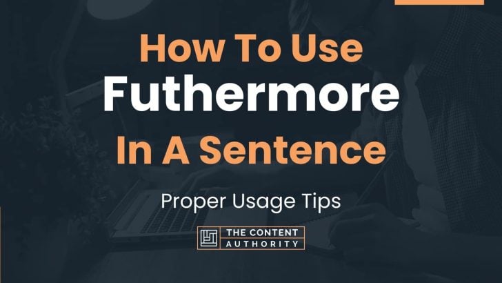 How To Use “Futhermore” In A Sentence: Proper Usage Tips