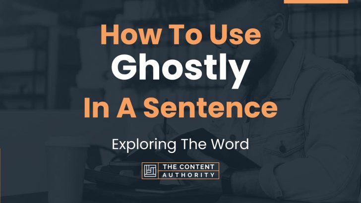 How To Use “Ghostly” In A Sentence: Exploring The Word