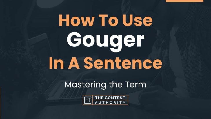 How To Use “Gouger” In A Sentence: Mastering the Term