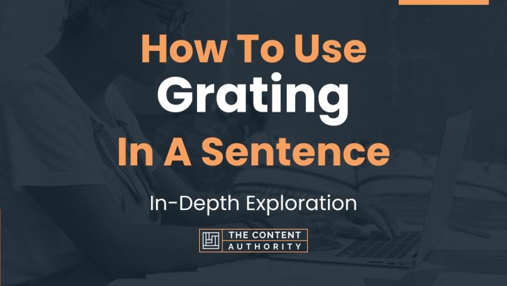 How To Use “Grating” In A Sentence: In-Depth Exploration