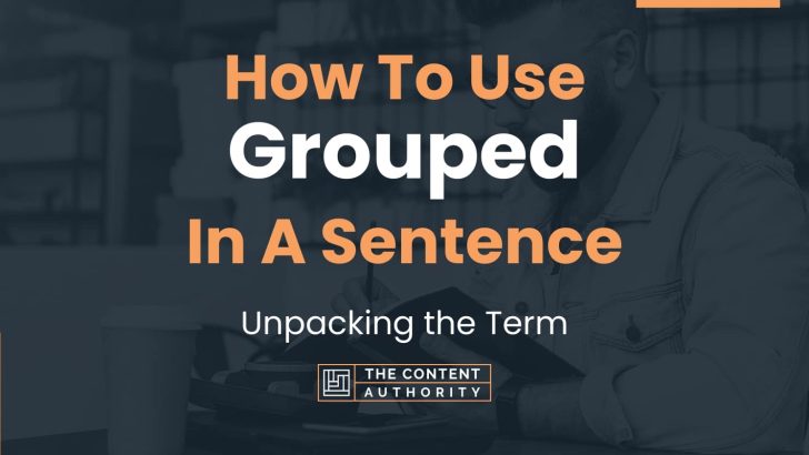 How To Use “Grouped” In A Sentence: Unpacking the Term