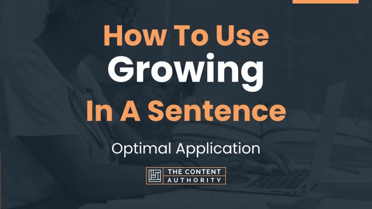 How To Use “Growing” In A Sentence: Optimal Application