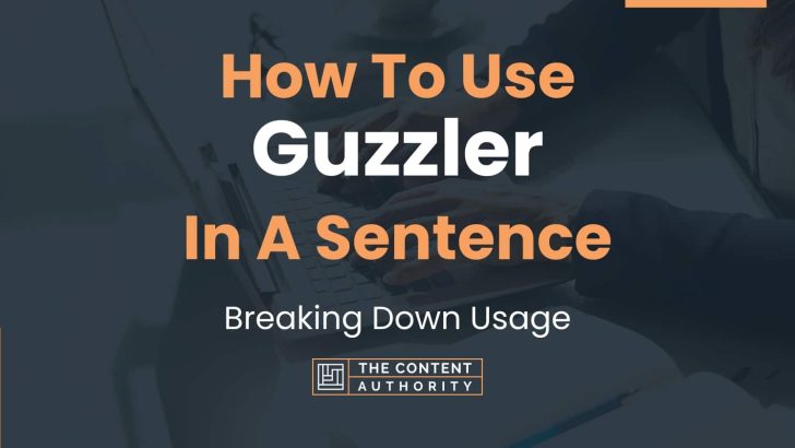 How To Use “Guzzler” In A Sentence: Breaking Down Usage