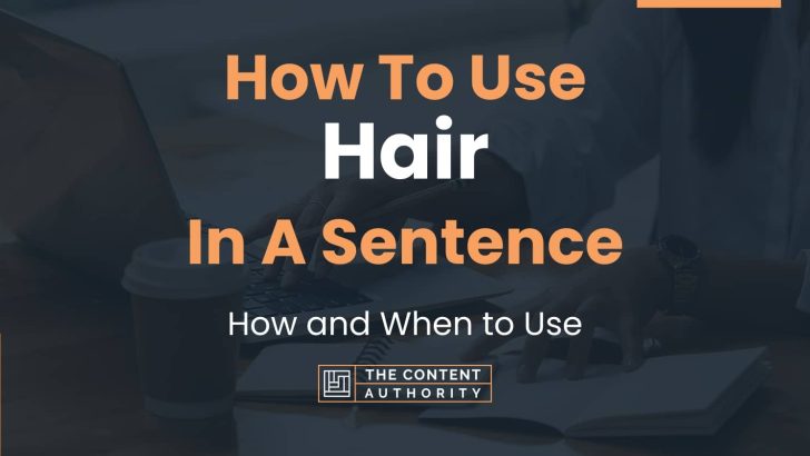 How To Use “Hair” In A Sentence: How and When to Use