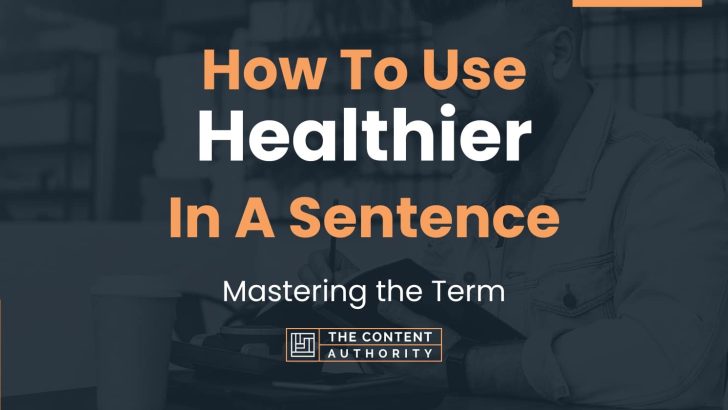 How To Use “Healthier” In A Sentence: Mastering the Term