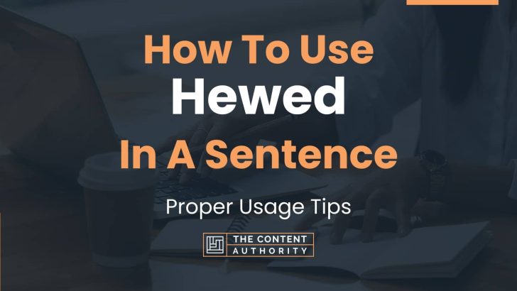 How To Use “Hewed” In A Sentence: Proper Usage Tips