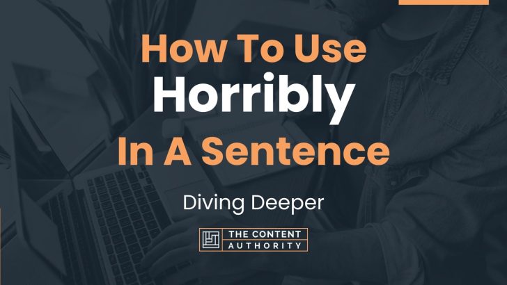 How To Use “Horribly” In A Sentence: Diving Deeper