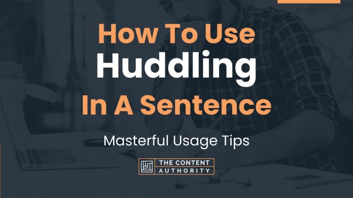How To Use “Huddling” In A Sentence: Masterful Usage Tips