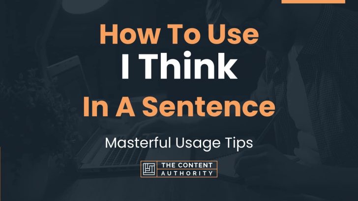 How To Use “I Think” In A Sentence: Masterful Usage Tips