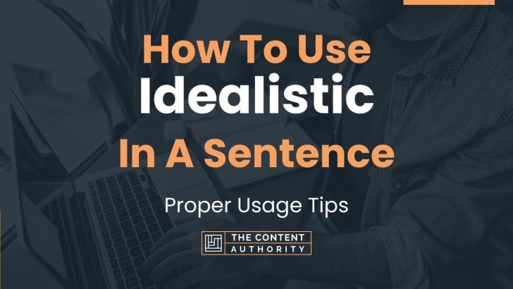 How To Use “Idealistic” In A Sentence: Proper Usage Tips