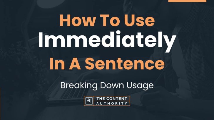How To Use “Immediately” In A Sentence: Breaking Down Usage