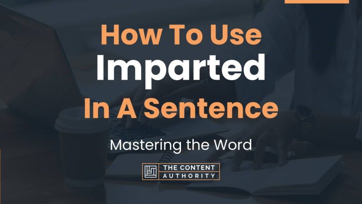 How To Use “Imparted” In A Sentence: Mastering the Word