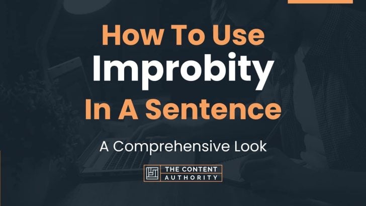 How To Use “Improbity” In A Sentence: A Comprehensive Look