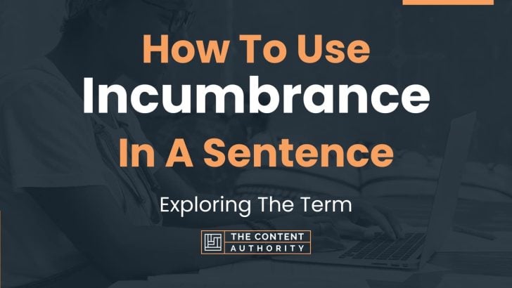 How To Use “Incumbrance” In A Sentence: Exploring The Term