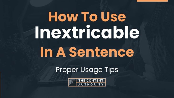 How To Use “Inextricable” In A Sentence: Proper Usage Tips