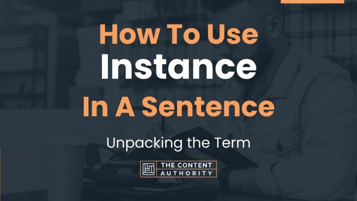 How To Use “Instance” In A Sentence: Unpacking the Term