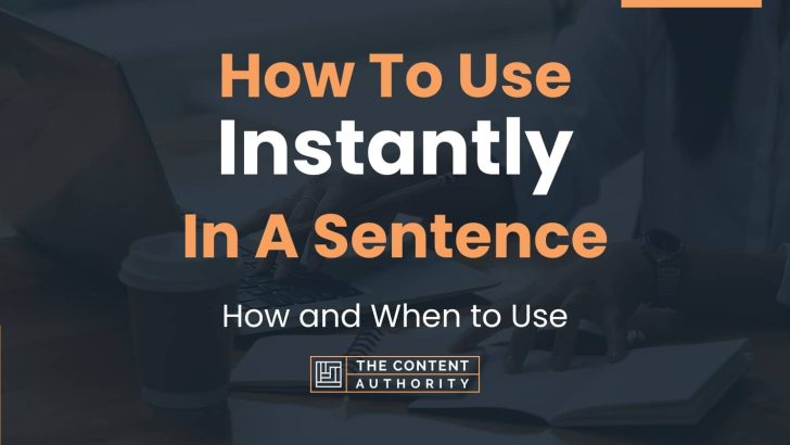 How To Use “Instantly” In A Sentence: How and When to Use