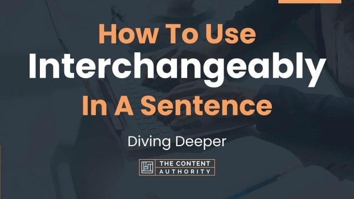 How To Use “Interchangeably” In A Sentence: Diving Deeper
