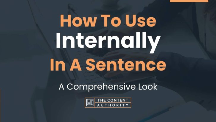 How To Use “Internally” In A Sentence: A Comprehensive Look