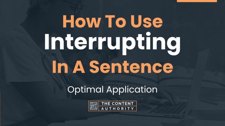 How To Use “Interrupting” In A Sentence: Optimal Application