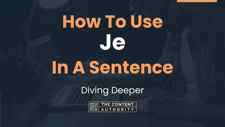 How To Use “Je” In A Sentence: Diving Deeper