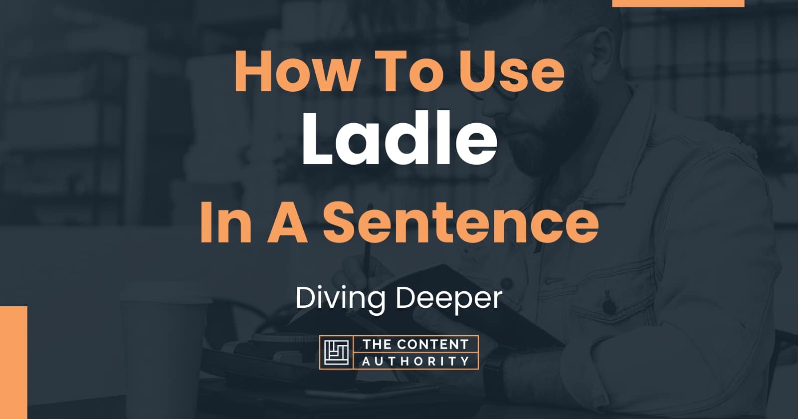 How To Use "Ladle" In A Sentence Diving Deeper