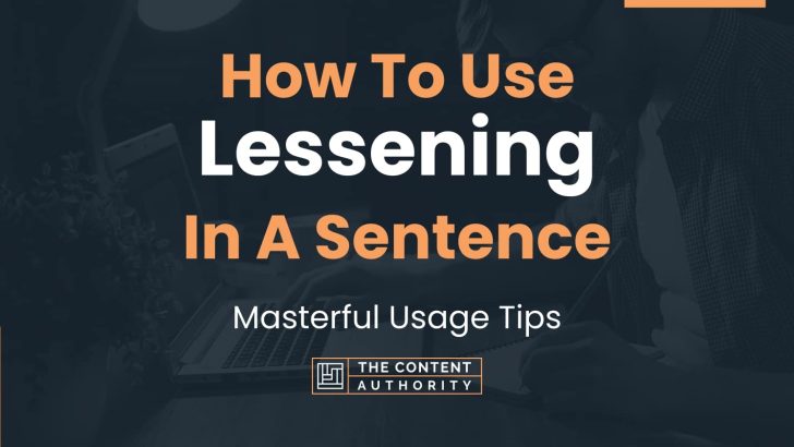How To Use “Lessening” In A Sentence: Masterful Usage Tips