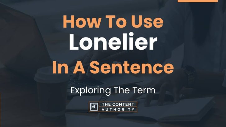 How To Use “Lonelier” In A Sentence: Exploring The Term