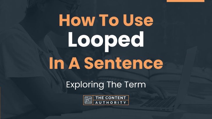 How To Use “Looped” In A Sentence: Exploring The Term