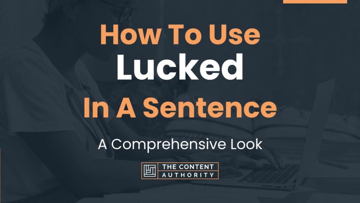 How To Use “Lucked” In A Sentence: A Comprehensive Look