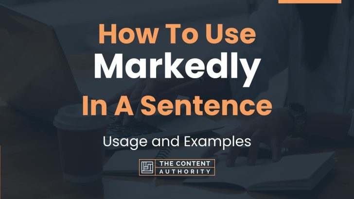 How To Use “Markedly” In A Sentence: Usage and Examples