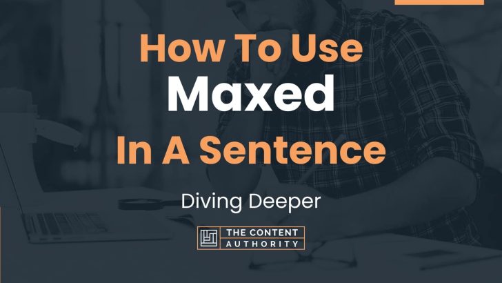 How To Use “Maxed” In A Sentence: Diving Deeper