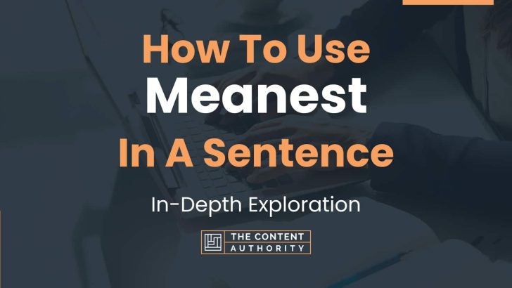 How To Use “Meanest” In A Sentence: In-Depth Exploration