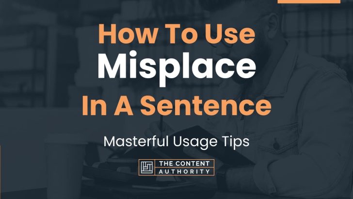 How To Use “Misplace” In A Sentence: Masterful Usage Tips