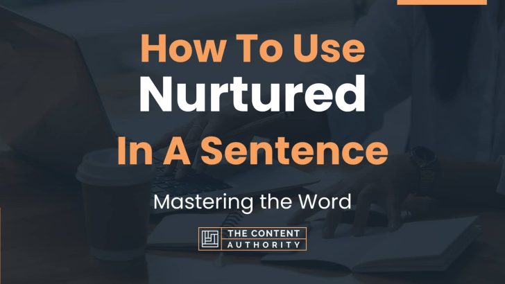 How To Use “Nurtured” In A Sentence: Mastering the Word