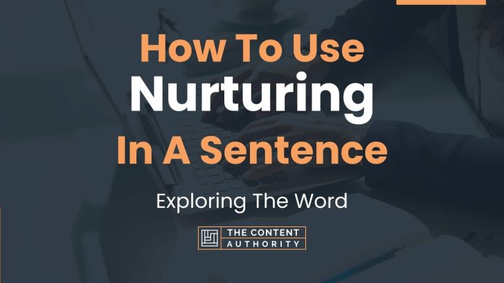 How To Use “Nurturing” In A Sentence: Exploring The Word