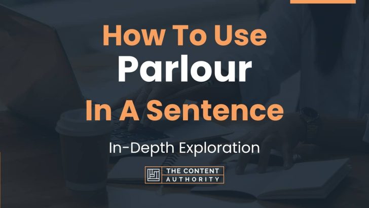 How To Use “Parlour” In A Sentence: In-Depth Exploration
