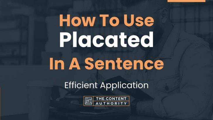 How To Use “Placated” In A Sentence: Efficient Application