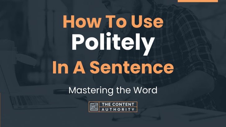 How To Use “Politely” In A Sentence: Mastering the Word
