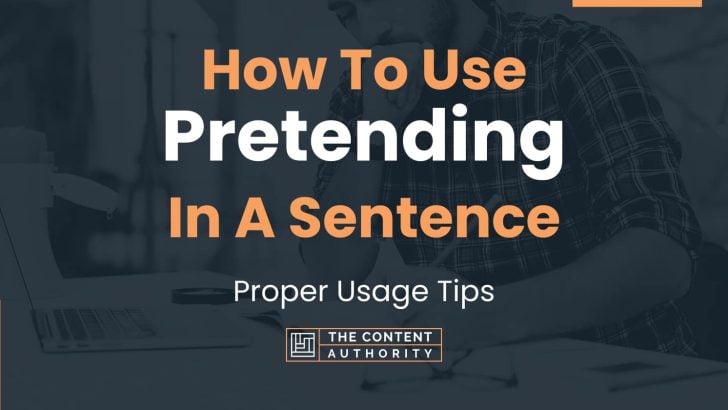 How To Use “Pretending” In A Sentence: Proper Usage Tips