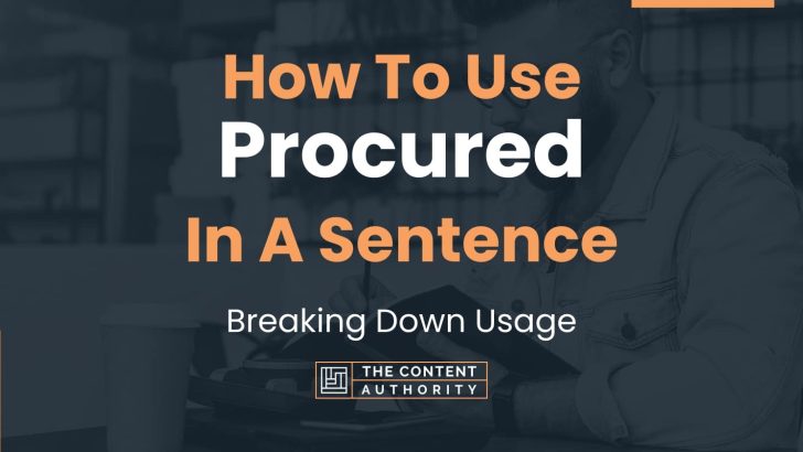 How To Use “Procured” In A Sentence: Breaking Down Usage