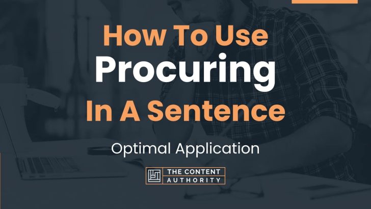 How To Use “Procuring” In A Sentence: Optimal Application