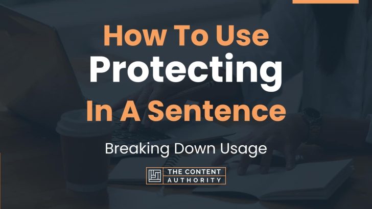 How To Use “Protecting” In A Sentence: Breaking Down Usage