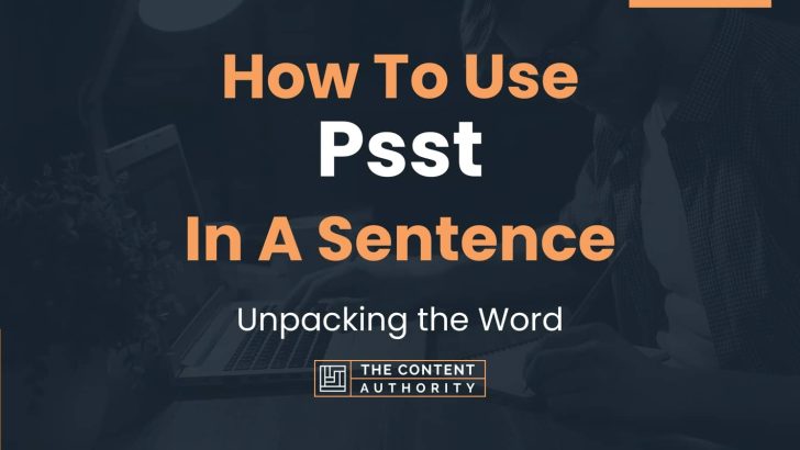 How To Use “Psst” In A Sentence: Unpacking the Word