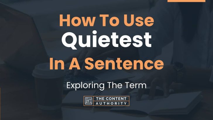 How To Use “Quietest” In A Sentence: Exploring The Term