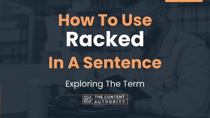 How To Use “Racked” In A Sentence: Exploring The Term