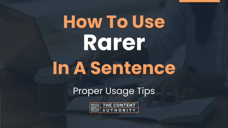 How To Use “Rarer” In A Sentence: Proper Usage Tips