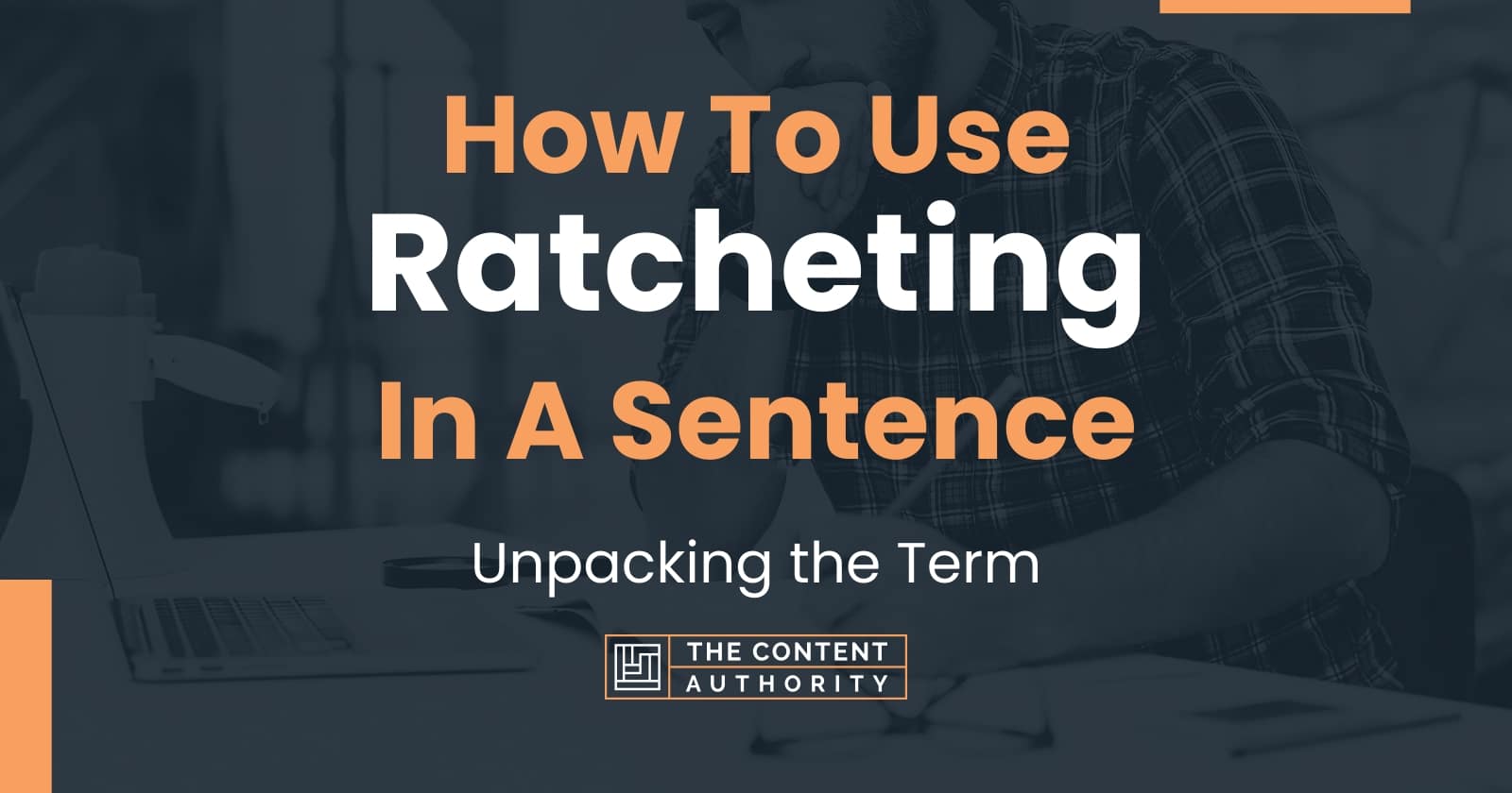 How To Use "Ratcheting" In A Sentence Unpacking the Term